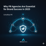 Why PR Agencies Are Essential for Brand Success in 2025